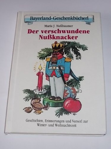 Der verschwundene Nussknacker: Geschichten, Erinnerungen und Verserl zur Winter- und Weihnachtszeit (Bayerland-Geschenkbücherl)