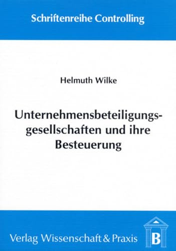 Unternehmensbeteiligungsgesellschaften und ihre Besteuerung.: Eine Beurteilung aus finanztheoretischer Sicht. (Schriftenreihe Controlling, Band 5)