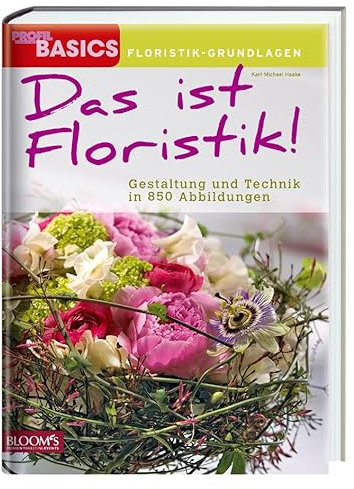 Das ist Floristik!: Gestaltung und Technik in 850 Abbildungen