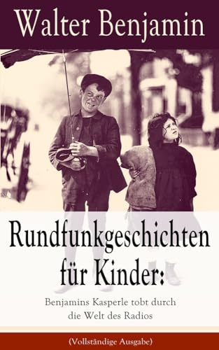 Rundfunkgeschichten für Kinder: Benjamins Kasperle tobt durch die Welt des Radios: 28 spannende Geschichten und Anekdoten für Kinder und Erwachsene: ... Und Anekdoten Für Kinder Und Erwachsene