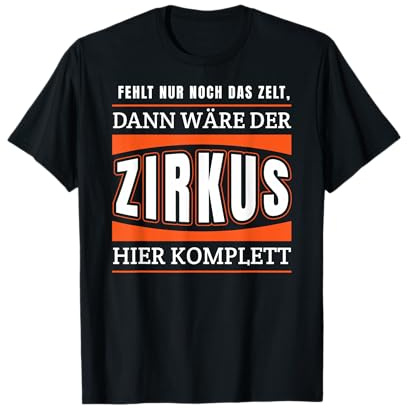 Fehlt Nur Noch Das Zelt - Dann Wäre Der Zirkus Komplett T-Shirt