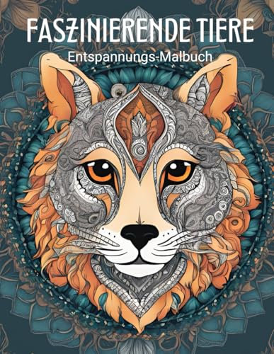 Faszinierende Tiere: Das Entspannungs-Malbuch für Erwachsene zum Stressabbau und Abschalten