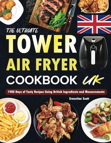 The Ultimate Tower Air Fryer Cookbook UK: 1900 Days of Tasty Recipes Using British Ingredients and Measurements