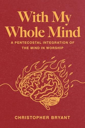 With My Whole Mind: A Pentecostal Integration of the Mind in Worship