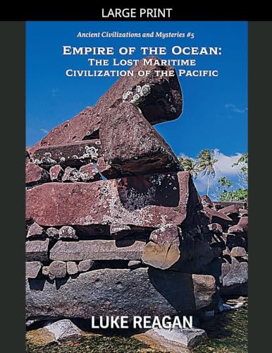 Empire of the Ocean: The Lost Maritime Civilization of the Pacific (Ancient Civilizations and Mysteries, Band 5)