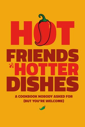 Hot Friends. Hotter dishes.: A Funny, Fill-In-Yourself Cookbook from Friends Who Can (Mostly) Cook — The Perfect Personalized Gift for Foodies and Friendship Lovers.