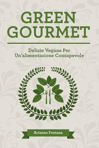 Green Gourmet: Delizie Vegane Per Un'alimentazione Consapevole: 1