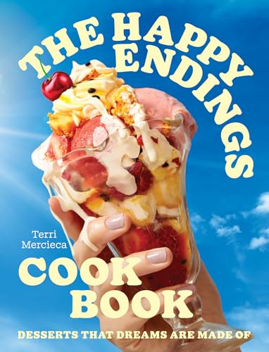 The Happy Endings Cookbook: Ice cream and desserts cookbook for spring and summer joy