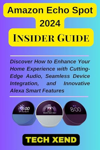 Amazon Echo Spot 2024 Insider Guide: Comprehensive Tips for Unpacking the Echo Spot's Role in Modern Living (TECH GADGETS AND AI TOOLS)