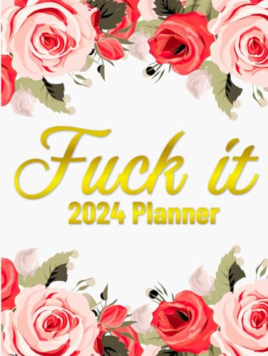 Fuck It 2024 Planner: Get Shit Done! - Weekly & Monthly Calendar With Motivational Quotes For Women | Flowers Design