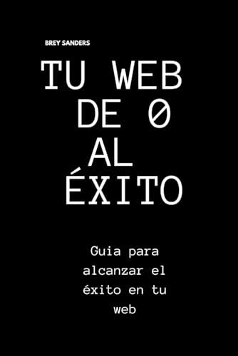 TU WEB DE 0 AL ÉXITO, guia para alcanzar el éxito en tu web, estrategia, marketing digital, embudos de venta, emprendimiento