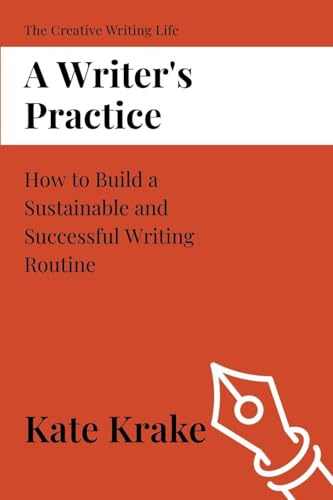 A Writer's Practice (The Creative Writing Life, Band 8)