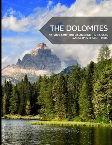 The Dolomites: Nature's Symphony Discovering The Majestic Landscapes Of South Tyrol - Coffee Table Picture Book or Perfect Gift for tourism & travel lovers.....Relaxing & Meditation.