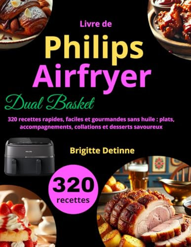 Livre de Airfryer Philips Dual Basket: 320 recettes rapides, faciles et gourmandes sans huile : plats, accompagnements, collations et desserts savoureux