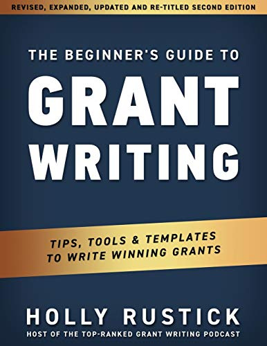 The Beginner's Guide to Grant Writing: Tips, Tools, & Templates to Write Winning Grants: 1