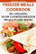 Freezer Meals Cookbook: 30+ Amazing Slow Cooker Freezer Meals In One Book!: (Freezer Recipes, 365 Days of Quick & Easy, Make Ahead, Freezer Meals) ... cookbook for two, dump dinners cookbook)