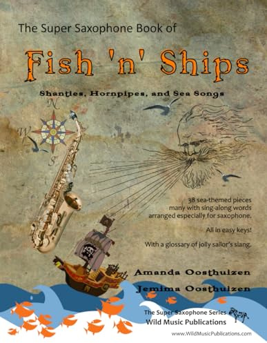 The Super Saxophone Book of Fish 'n' Ships: Shanties, Hornpipes, and Sea Songs. 38 fun sea-themed pieces arranged especially for Saxophone players of ... (Saxophone Music for Beginners and Improvers)