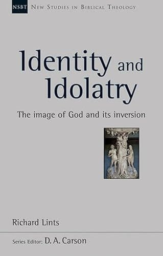 Identity and Idolatry (NSBT): The Image Of God And Its Inversion (New Studies in Biblical Theology)