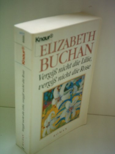 Vergiss nicht die Lilie, vergiss nicht die Rose (Knaur Taschenbücher. Romane, Erzählungen)