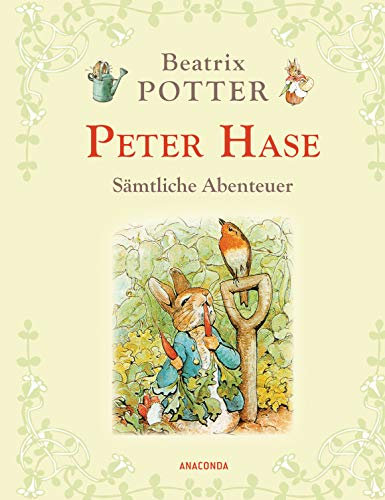 Peter Hase - Sämtliche Abenteuer: Die vier Peter-Hase-Originalgeschichten von Beatrix Potter, beginnend mit Die Geschichte von Peter Hase. Neu übersetzt, mit den berühmten Illustrationen der Autorin