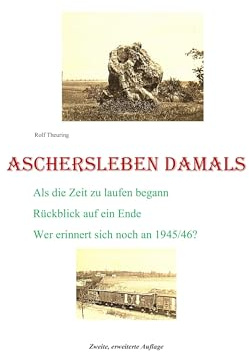 Aschersleben damals: Als die Zeit zu laufen begann / Rückblick auf ein Ende / Wer erinnert sich noc h an 1945/46
