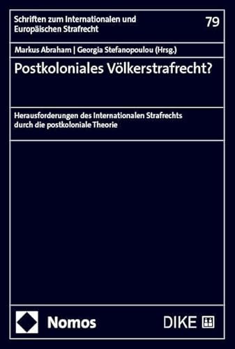 Postkoloniales Völkerstrafrecht?: Herausforderungen des Internationalen Strafrechts durch die postkoloniale Theorie (Schriften zum Internationalen und Europäischen Strafrecht)