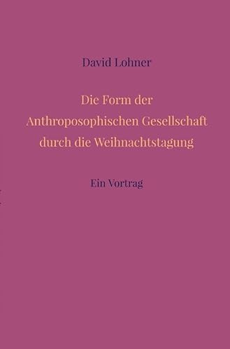 Die Form der Anthroposophischen Gesellschaft durch die Weihnachtstagung: Ein Vortrag