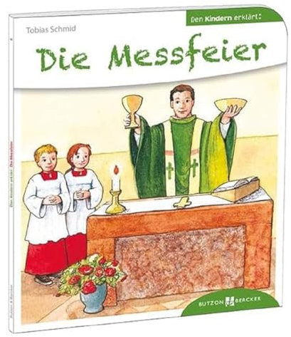 Die Messfeier. Den Kindern erklärt. Bewährtes Kinder-Sachbuch zum Thema Gottesdienst, christliche Symbole und Zeichen. Messbuch für Kinder ab 5. Auch ... für Kommunion: Den Kindern erzählt/erklärt 6