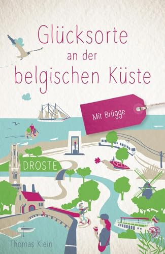Glücksorte an der belgischen Küste. Mit Brügge: Fahr hin & werd glücklich - mit 80 ausgewählten Highlights und Geheimtipps für besondere Entdeckungen, Ausflüge und Kurztrips