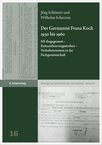 Der Germanist Franz Koch 1930 bis 1960: NS-Engagement – Entnazifizierungsbestreben – Verhaltensweisen in der Fachgemeinschaft (Beiträge zur Geschichte der Germanistik)