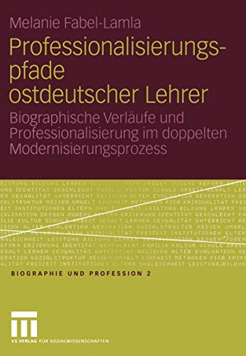 Professionalisierungspfade ostdeutscher Lehrer. Biographische Verläufe und Professionalisierung im doppelten Modernisierungsprozess