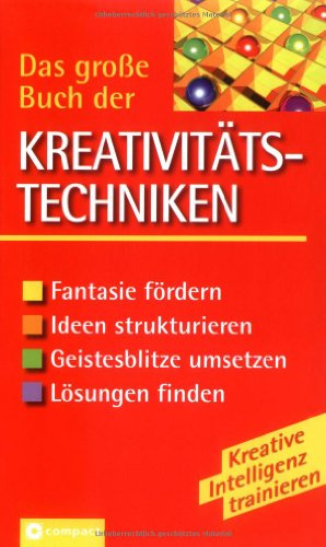 Das grosse Buch der Kreativitätstechniken: Fantasie fördern, Ideen strukturieren, Geistesblitze umsetzen, Lösungen finden