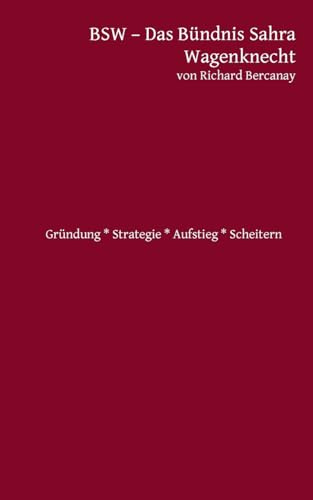BSW - Bündnis Sahra Wagenknecht: Gründung * Strategie * Aufstieg * Scheitern?