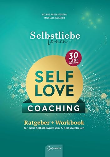 Selbstliebe lernen - Self Love Workbook: In 30 Tagen zu mehr Selbstvertrauen & Selbstbewusstsein: Dein Selbstcoaching-Programm für ein starkes Mindset und liebevollen Umgang mit dir selbst