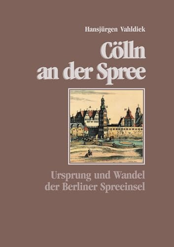 Cölln an der Spree: Ursprung und Wandel der Berliner Spreeinsel