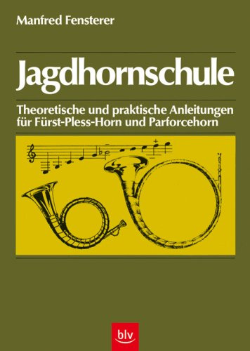 Jagdhornschule: Theoretische und praktische Anleitungen für Fürst-Pless-Horn, Parforcehorn in B, Parforcehorn in Es