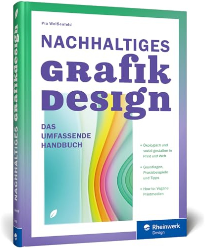 Nachhaltiges Grafikdesign: Das umfassende Handbuch. Ökologisch und sozial gestalten: Ein Überblick über das Sustainable Design in Print und Web