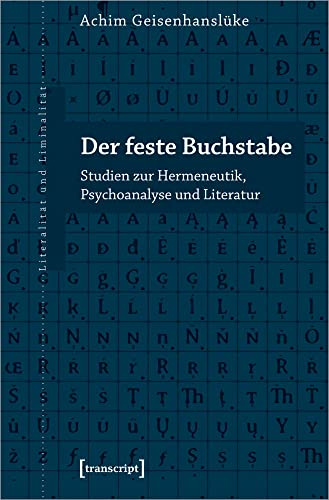 Der feste Buchstabe: Studien zur Hermeneutik, Psychoanalyse und Literatur (Literalität und Liminalität, Bd. 30)