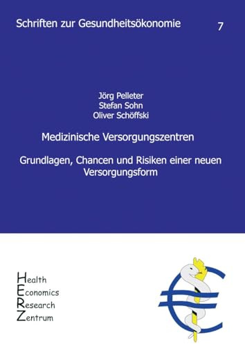 Medizinische Versorgungszentren: Grundlagen, Chancen und Risiken einer neuen Versorgungsform: Grundlagen, Chancen und Risiken einer neuen Versorgungsfrom (Schriften zur Gesundheitsökonomie)