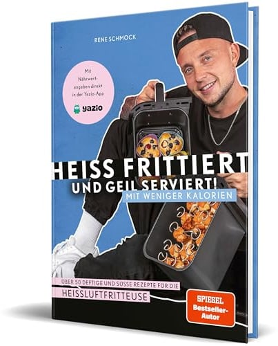 Heiß frittiert und geil serviert – mit weniger Kalorien!: Über 50 deftige und süße Rezepte für die Heißluftfritteuse von Rene Schmock