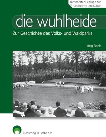 die wuhlheide: Zur Geschichte des Volks- und Waldparks (Karlshorster Beiträge zur Geschichte und Kultur)