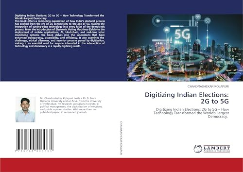 Digitizing Indian Elections: 2G to 5G: Digitizing Indian Elections: 2G to 5G – How Technology Transformed the World's Largest Democracy.