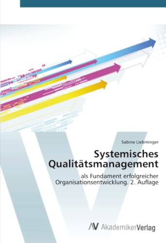 Systemisches Qualitätsmanagement: als Fundament erfolgreicher Organisationsentwicklung. 2. Auflage