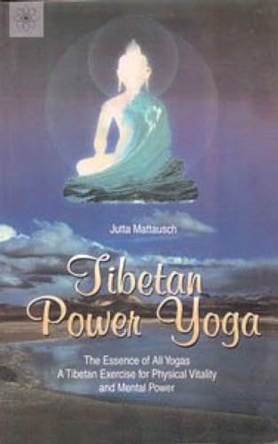 Tibetan Power Yoga: The Essence of All Yogas, a Tibetan Exercise for Physical Vitality
