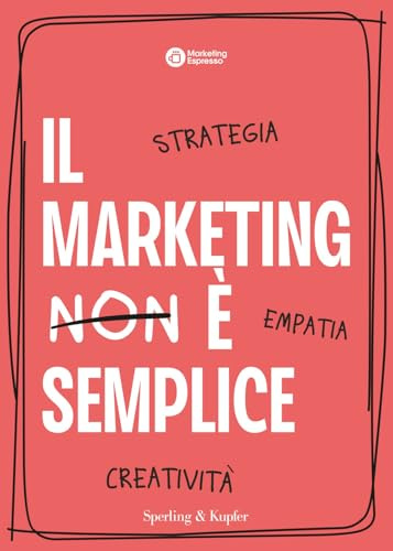 Il marketing è semplice. Strategia, empatia, creatività (Varia)