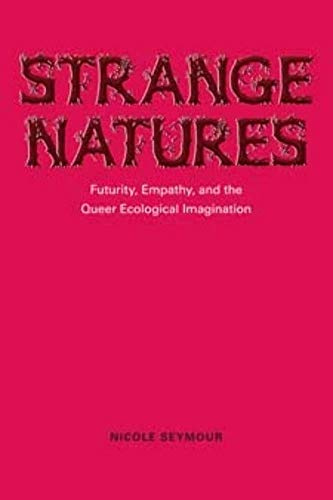 Strange Natures: Futurity, Empathy, and the Queer Ecological Imagination