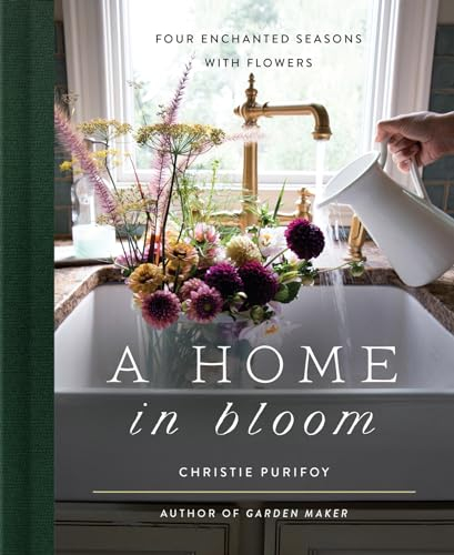A Home in Bloom: Four Enchanted Seasons With Flowers