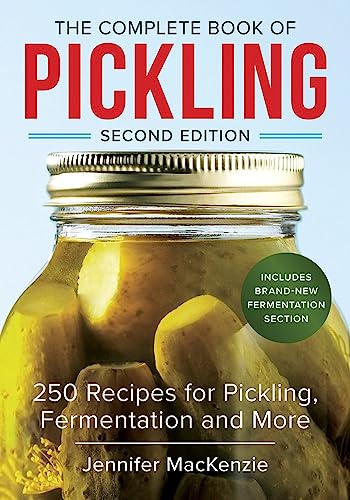Complete Book of Pickling: 250 Recipes, from Pickles & Relishes to Chutneys & Salsas: 250 Recipes for Pickling, Fermentation and More