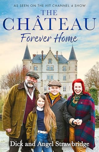 The Château - Forever Home: The instant Sunday Times Bestseller, as seen on the hit Channel 4 series Escape to the Château (Dick and Angel Strawbridge)