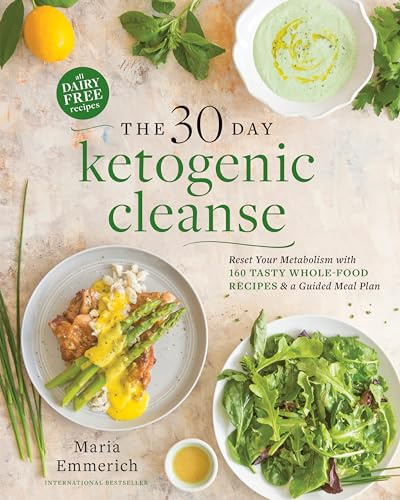 The 30-Day Ketogenic Cleanse: Nutritious Low-Carb, High-Fat Paleo Meals to Heal Your Body: Reset Your Metabolism with 160 Tasty Whole-Food Recipes & a Guided Meal Plan
